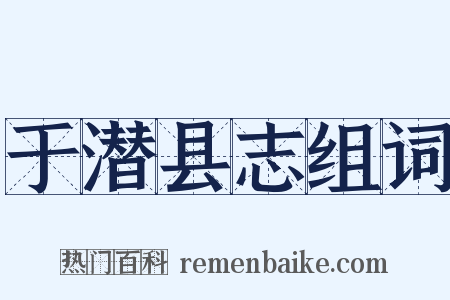 于潜县志组词是什么意思的图片